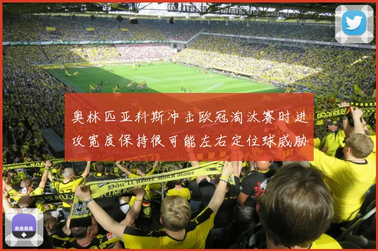 奥林匹亚科斯冲击欧冠淘汰赛时进攻宽度保持很可能左右定位球威胁