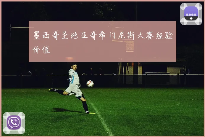 墨西哥圣地亚哥希门尼斯大赛经验价值