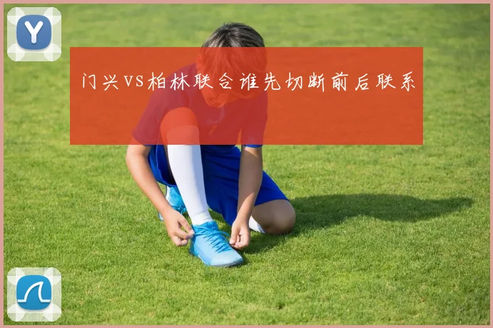 门兴vs柏林联合谁先切断前后联系