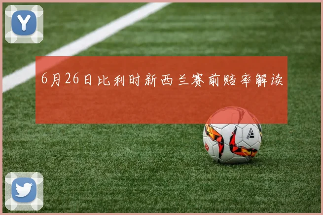 6月26日比利时新西兰赛前赔率解读